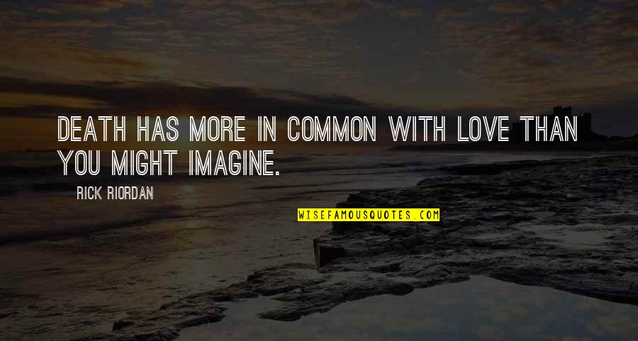 Bowhunting Deer Quotes By Rick Riordan: Death has more in common with Love than Bowhunting Deer Quotes By Rick Riordan: Death has more in common with Love than