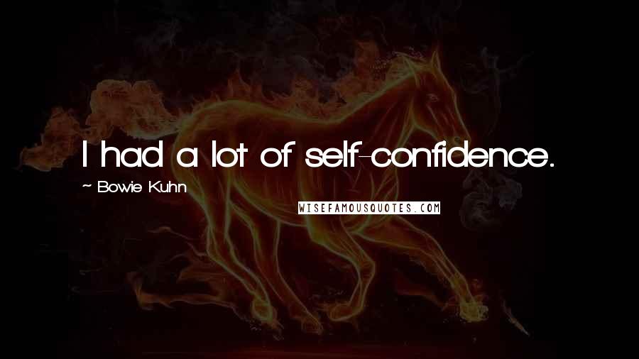 Bowie Kuhn quotes: I had a lot of self-confidence.
