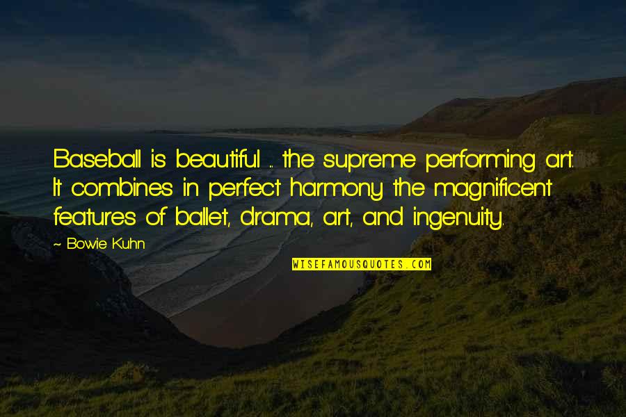 Bowie Kuhn Quotes By Bowie Kuhn: Baseball is beautiful ... the supreme performing art.