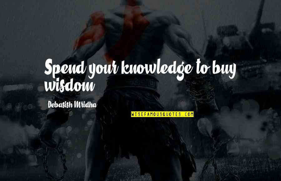 Bowie Kuhn Quotes By Debasish Mridha: Spend your knowledge to buy wisdom.
