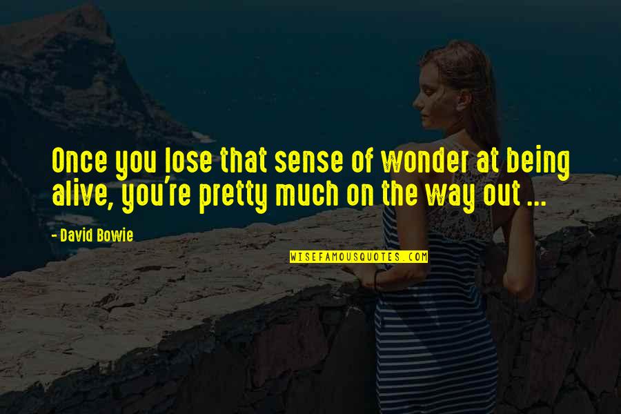 Bowie On Bowie Quotes By David Bowie: Once you lose that sense of wonder at Bowie On Bowie Quotes By David Bowie: Once you lose that sense of wonder at