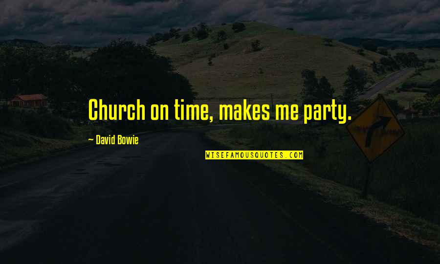 Bowie On Bowie Quotes By David Bowie: Church on time, makes me party. Bowie On Bowie Quotes By David Bowie: Church on time, makes me party.