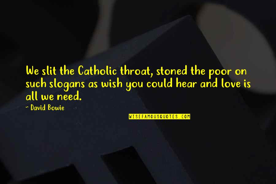 Bowie On Bowie Quotes By David Bowie: We slit the Catholic throat, stoned the poor
