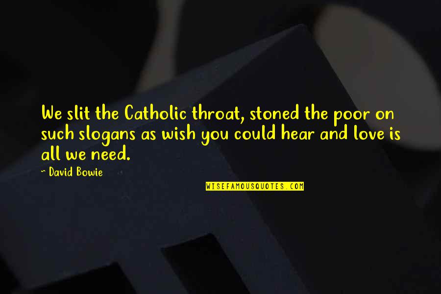 Bowie On Bowie Quotes By David Bowie: We slit the Catholic throat, stoned the poor Bowie On Bowie Quotes By David Bowie: We slit the Catholic throat, stoned the poor
