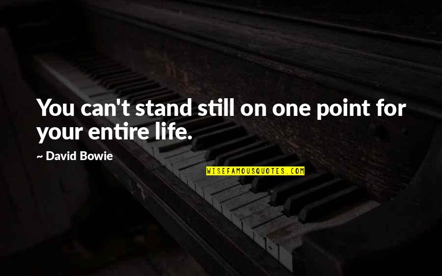 Bowie On Bowie Quotes By David Bowie: You can't stand still on one point for