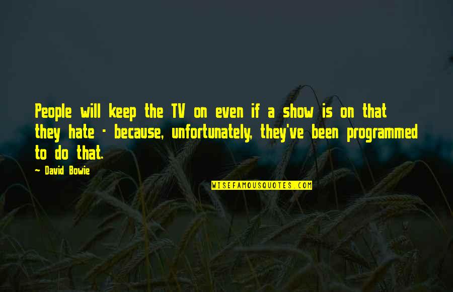 Bowie On Bowie Quotes By David Bowie: People will keep the TV on even if Bowie On Bowie Quotes By David Bowie: People will keep the TV on even if