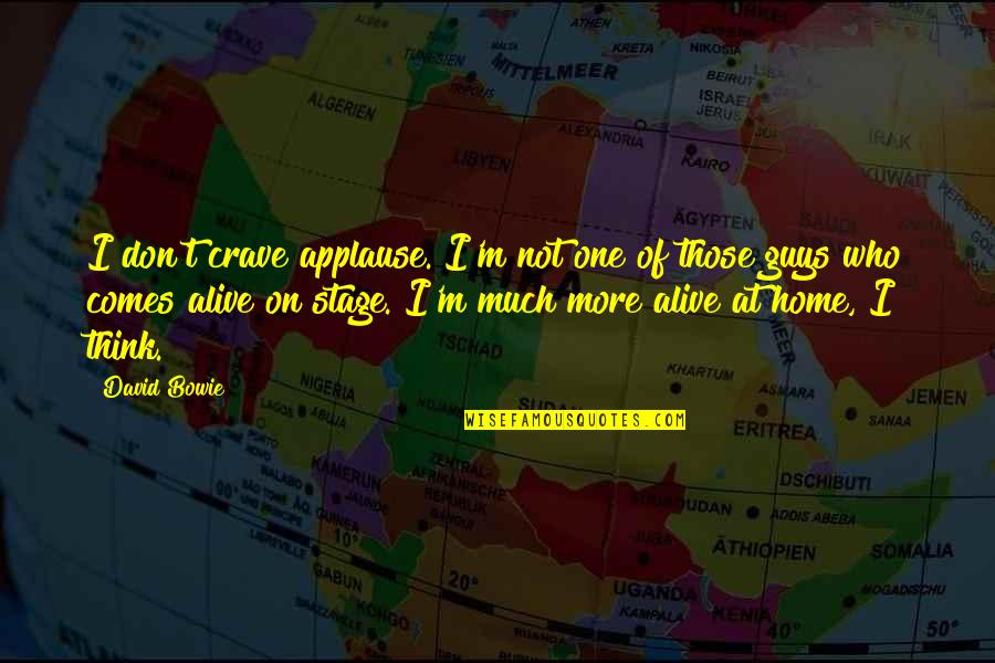 Bowie On Bowie Quotes By David Bowie: I don't crave applause. I'm not one of Bowie On Bowie Quotes By David Bowie: I don't crave applause. I'm not one of