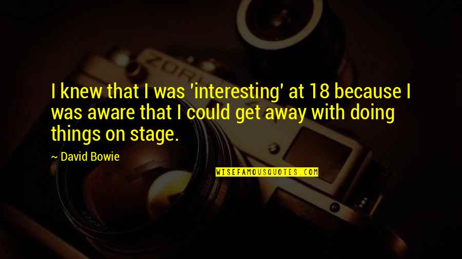 Bowie On Bowie Quotes By David Bowie: I knew that I was 'interesting' at 18