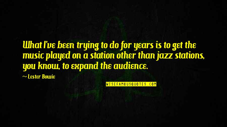 Bowie On Bowie Quotes By Lester Bowie: What I've been trying to do for years Bowie On Bowie Quotes By Lester Bowie: What I've been trying to do for years