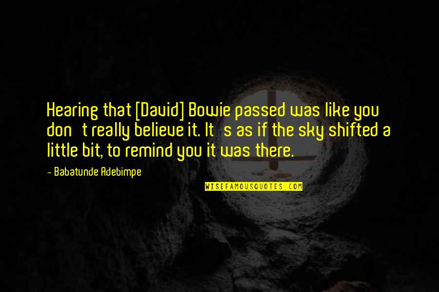 Bowie's Quotes By Babatunde Adebimpe: Hearing that [David] Bowie passed was like you