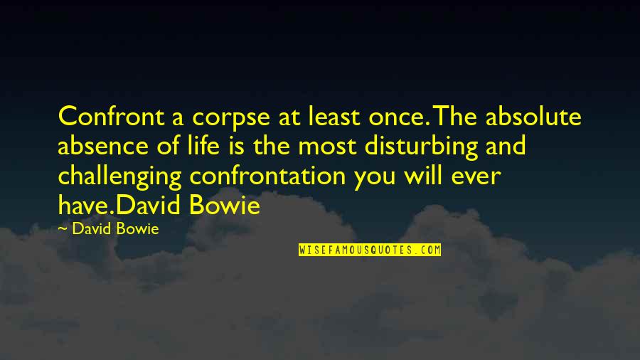 Bowie's Quotes By David Bowie: Confront a corpse at least once. The absolute