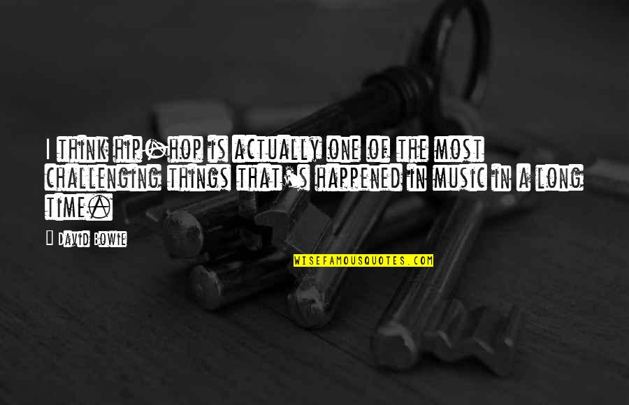 Bowie's Quotes By David Bowie: I think hip-hop is actually one of the