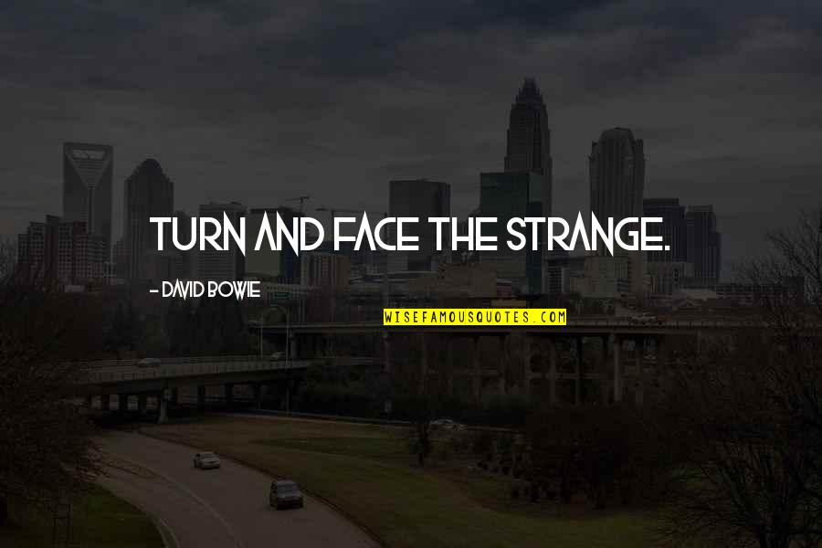 Bowie's Quotes By David Bowie: Turn and face the strange.