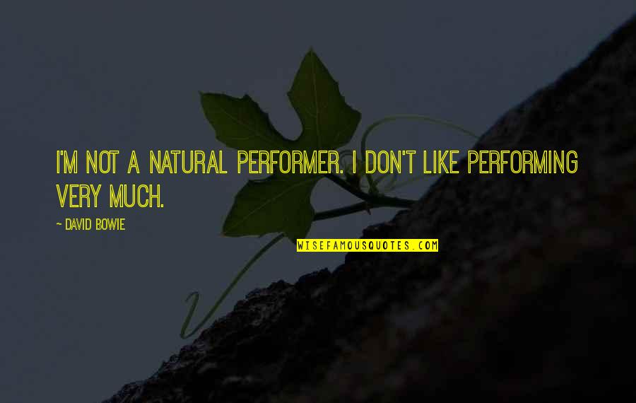 Bowie's Quotes By David Bowie: I'm not a natural performer. I don't like