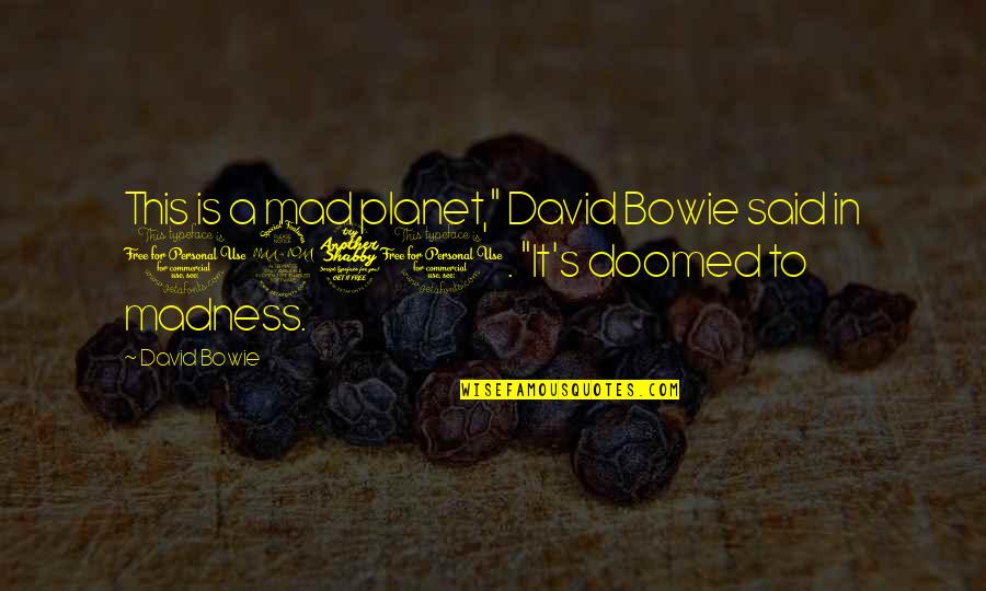 Bowie's Quotes By David Bowie: This is a mad planet," David Bowie said