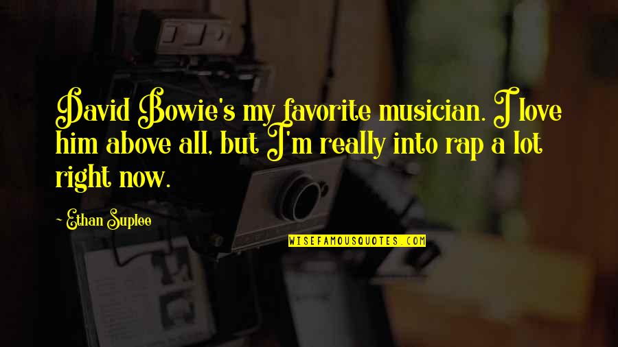 Bowie's Quotes By Ethan Suplee: David Bowie's my favorite musician. I love him