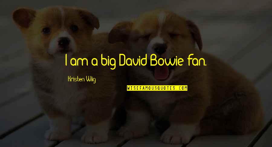 Bowie's Quotes By Kristen Wiig: I am a big David Bowie fan.