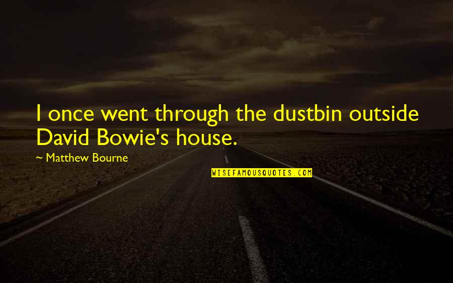 Bowie's Quotes By Matthew Bourne: I once went through the dustbin outside David
