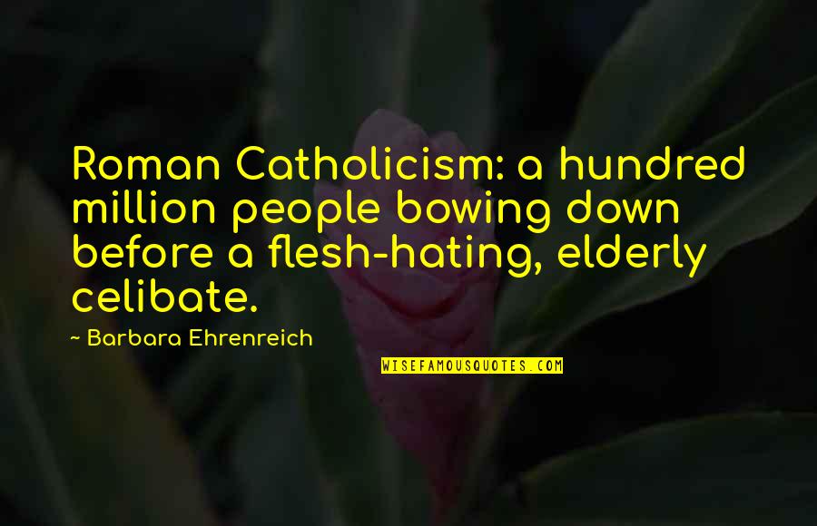 Bowing Down Quotes By Barbara Ehrenreich: Roman Catholicism: a hundred million people bowing down