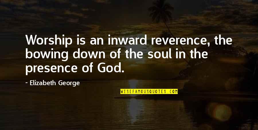 Bowing Down Quotes By Elizabeth George: Worship is an inward reverence, the bowing down