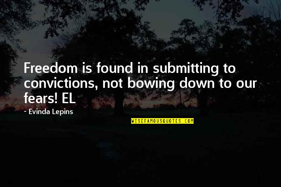 Bowing Down Quotes By Evinda Lepins: Freedom is found in submitting to convictions, not