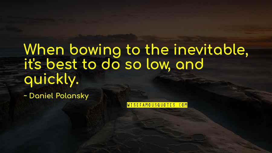 Bowing Out Quotes By Daniel Polansky: When bowing to the inevitable, it's best to