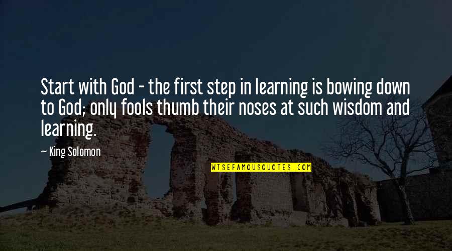 Bowing Out Quotes By King Solomon: Start with God - the first step in