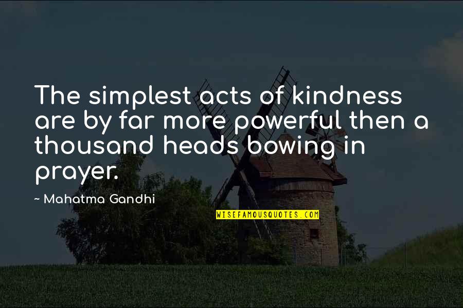 Bowing Out Quotes By Mahatma Gandhi: The simplest acts of kindness are by far