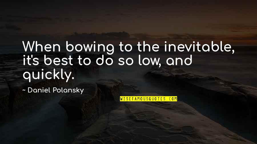 Bowing Quotes By Daniel Polansky: When bowing to the inevitable, it's best to Bowing Quotes By Daniel Polansky: When bowing to the inevitable, it's best to