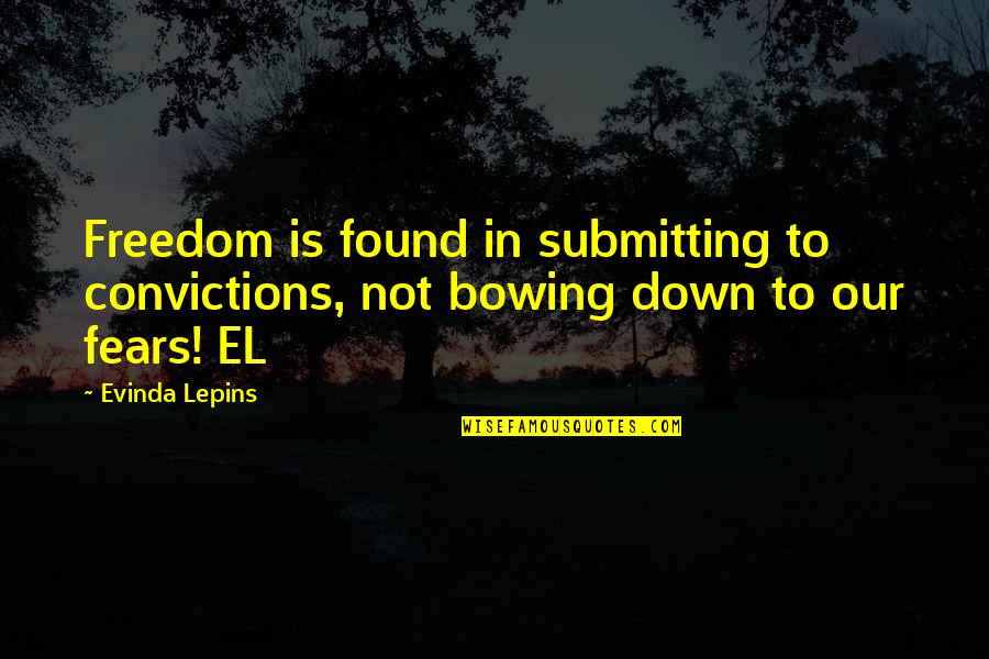 Bowing Quotes By Evinda Lepins: Freedom is found in submitting to convictions, not