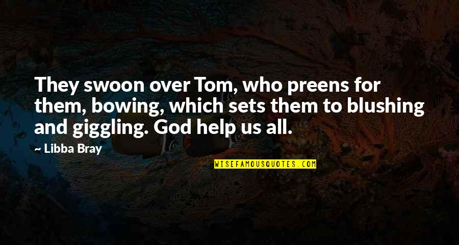 Bowing Quotes By Libba Bray: They swoon over Tom, who preens for them, Bowing Quotes By Libba Bray: They swoon over Tom, who preens for them,