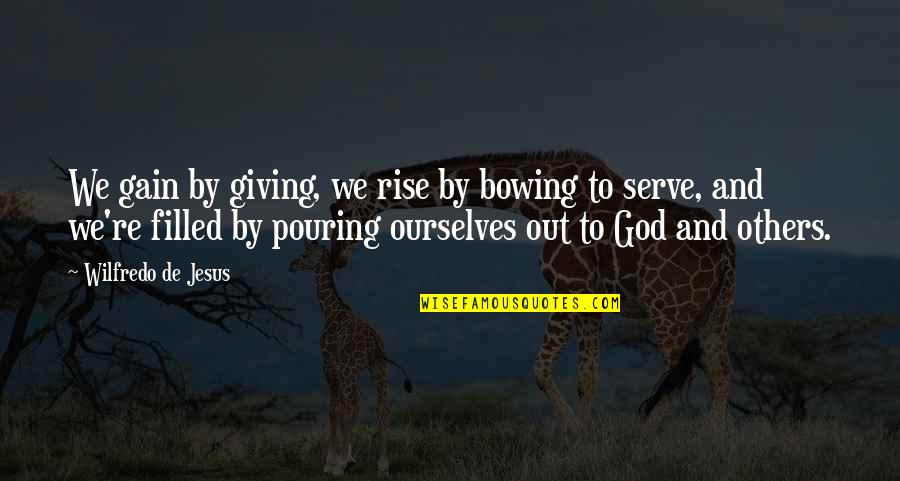 Bowing Quotes By Wilfredo De Jesus: We gain by giving, we rise by bowing Bowing Quotes By Wilfredo De Jesus: We gain by giving, we rise by bowing