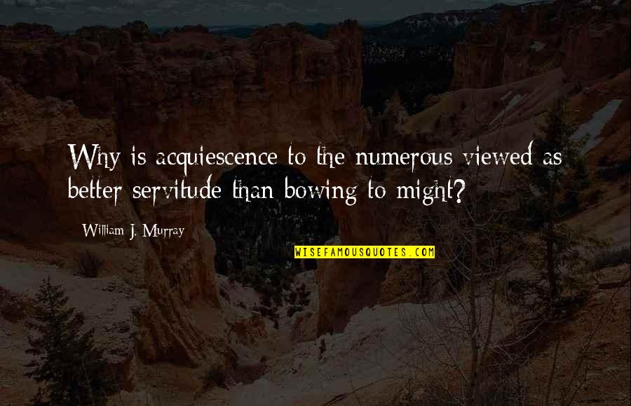 Bowing Quotes By William J. Murray: Why is acquiescence to the numerous viewed as Bowing Quotes By William J. Murray: Why is acquiescence to the numerous viewed as