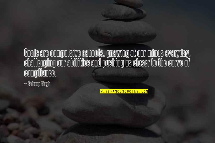 Bowings And Huber Quotes By Balroop Singh: Goals are compulsive cahoots, gnawing at our minds