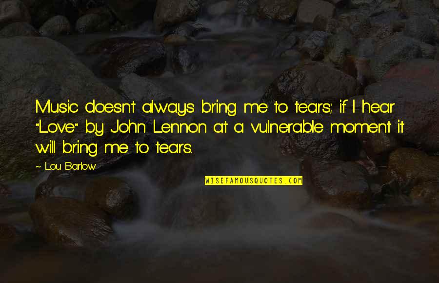 Bowings For River Quotes By Lou Barlow: Music doesn't always bring me to tears; if Bowings For River Quotes By Lou Barlow: Music doesn't always bring me to tears; if