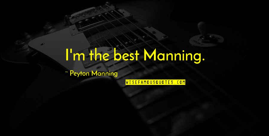 Bowings For River Quotes By Peyton Manning: I'm the best Manning. Bowings For River Quotes By Peyton Manning: I'm the best Manning.