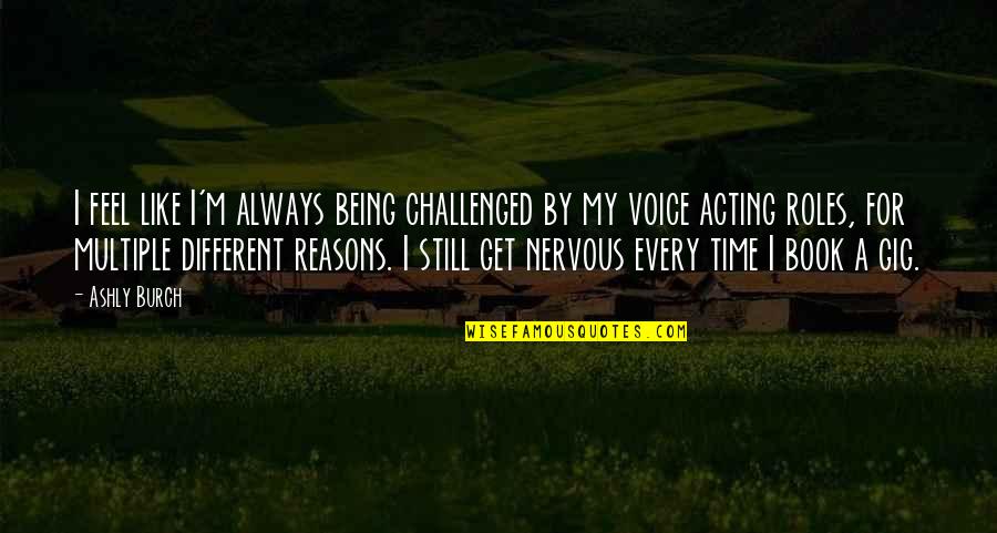 Bowings Landing Quotes By Ashly Burch: I feel like I'm always being challenged by Bowings Landing Quotes By Ashly Burch: I feel like I'm always being challenged by