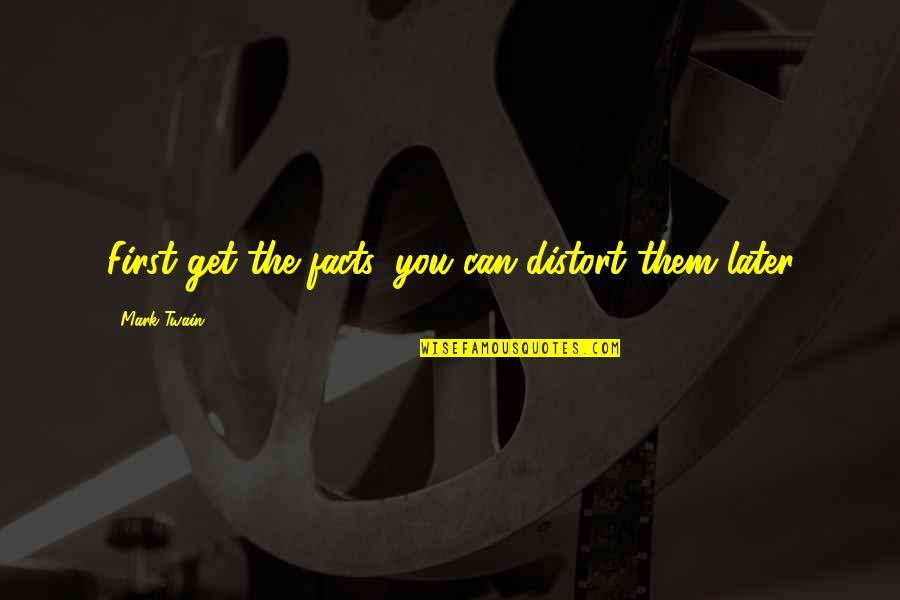 Bowl Quotes Quotes By Mark Twain: First get the facts, you can distort them