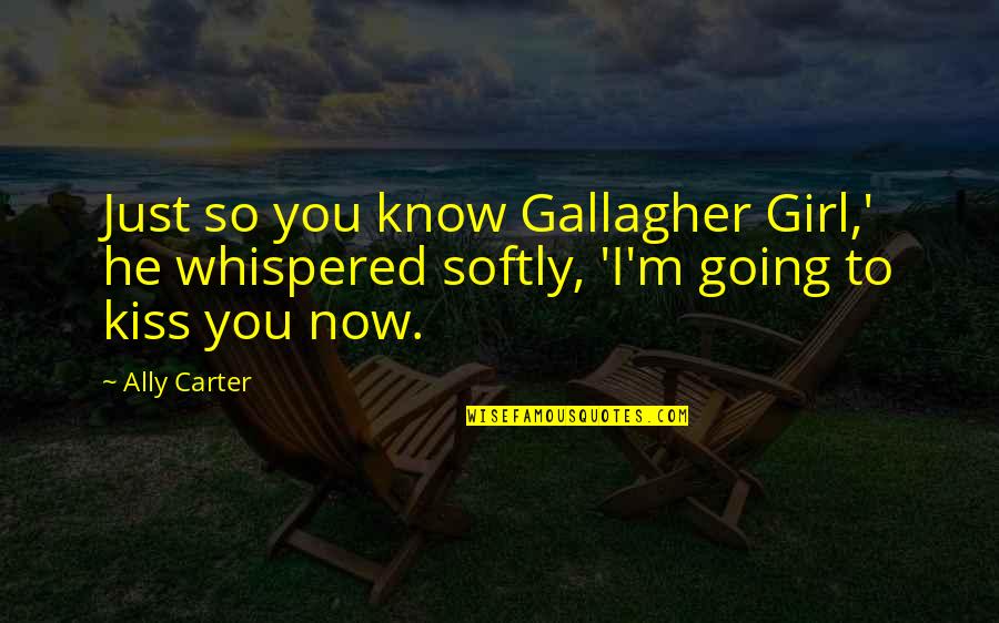 Bowland High School Quotes By Ally Carter: Just so you know Gallagher Girl,' he whispered