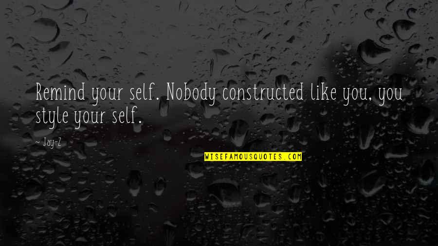 Bowland High School Quotes By Jay-Z: Remind your self. Nobody constructed like you, you