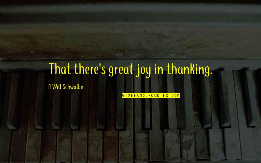 Bowland High School Quotes By Will Schwalbe: That there's great joy in thanking. Bowland High School Quotes By Will Schwalbe: That there's great joy in thanking.