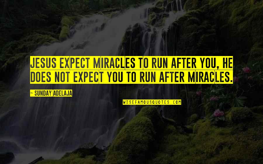 Bowlby Famous Quotes By Sunday Adelaja: Jesus expect miracles to run after you, He