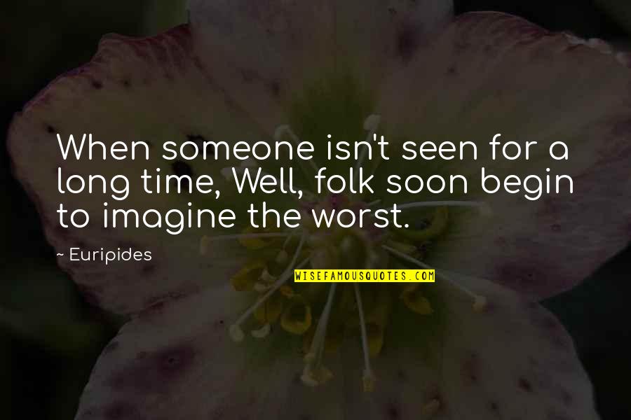 Bowled Over Quotes By Euripides: When someone isn't seen for a long time,