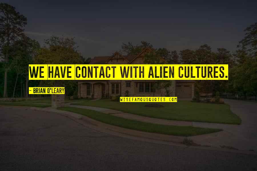Bowled Troy Quotes By Brian O'Leary: We have contact with alien cultures. Bowled Troy Quotes By Brian O'Leary: We have contact with alien cultures.