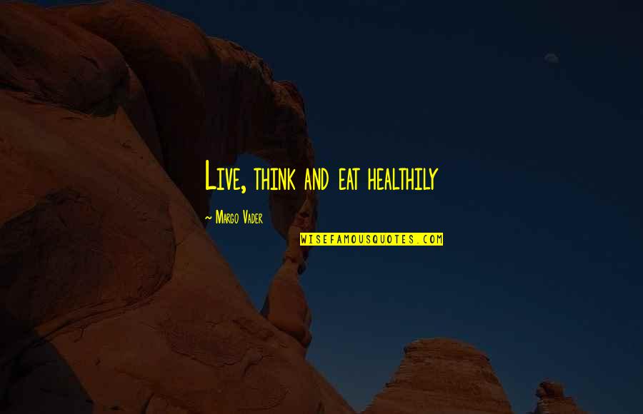 Bowled Troy Quotes By Margo Vader: Live, think and eat healthily