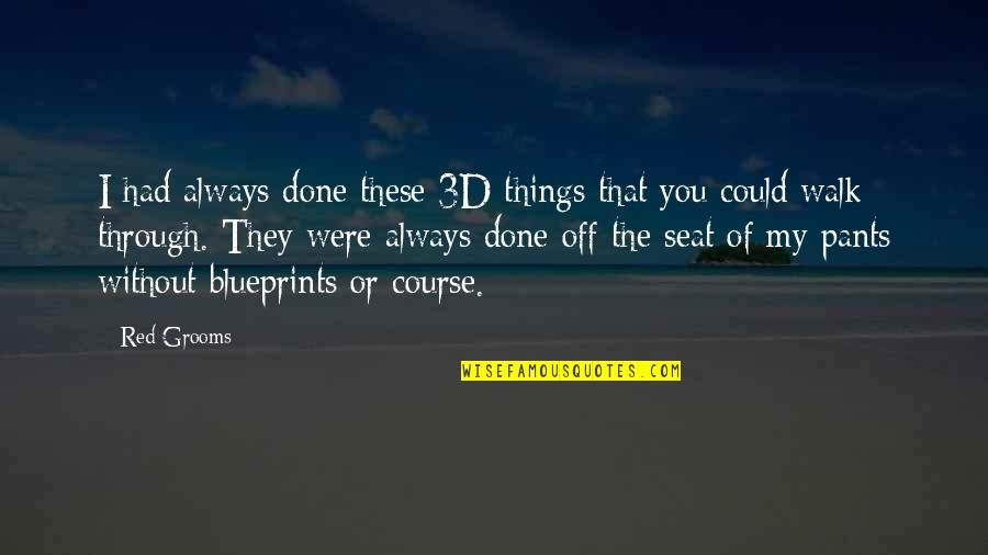 Bowled Troy Quotes By Red Grooms: I had always done these 3D things that Bowled Troy Quotes By Red Grooms: I had always done these 3D things that