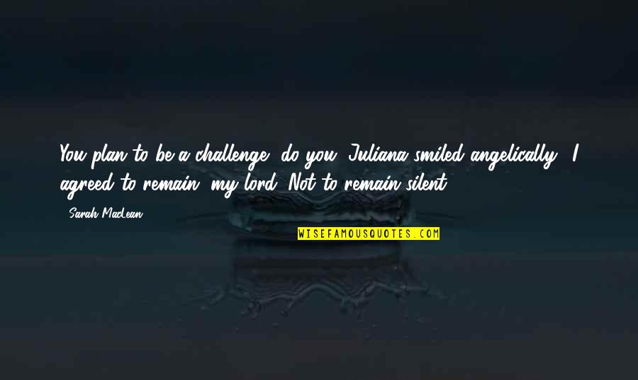 Bowled Troy Quotes By Sarah MacLean: You plan to be a challenge, do you?"Juliana Bowled Troy Quotes By Sarah MacLean: You plan to be a challenge, do you?"Juliana