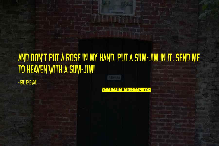 Bowler Game Quotes By Bill Engvall: And don't put a rose in my hand. Bowler Game Quotes By Bill Engvall: And don't put a rose in my hand.