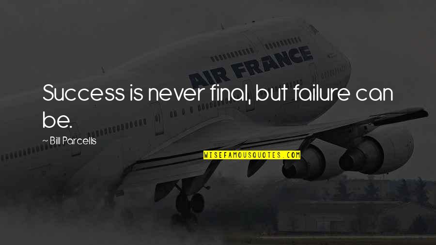 Bowler Game Quotes By Bill Parcells: Success is never final, but failure can be. Bowler Game Quotes By Bill Parcells: Success is never final, but failure can be.