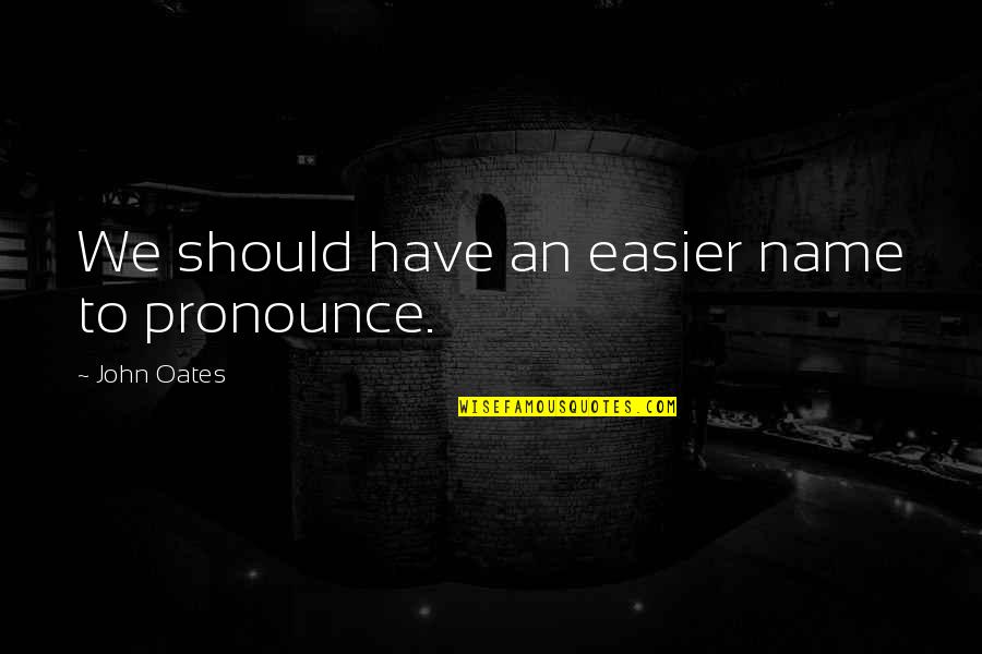 Bowler Game Quotes By John Oates: We should have an easier name to pronounce. Bowler Game Quotes By John Oates: We should have an easier name to pronounce.